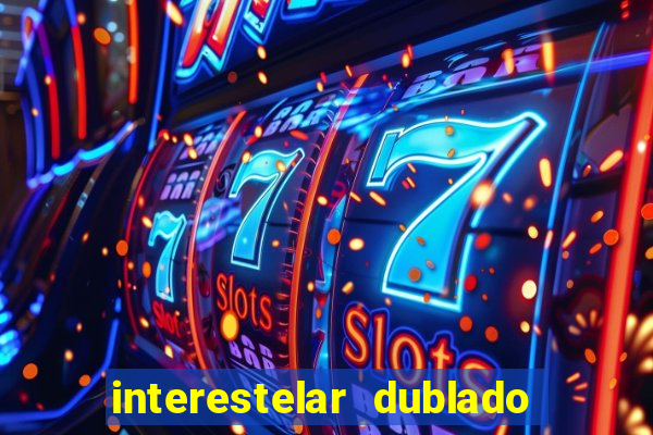 interestelar dublado 4k interestelar filme completo dublado